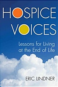 Hospice Voices: Lessons for Living at the End of Life (Hardcover)