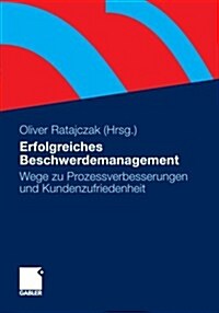 Erfolgreiches Beschwerdemanagement: Wege Zu Prozessverbesserungen Und Kundenzufriedenheit (Paperback, 2010)