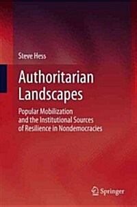 Authoritarian Landscapes: Popular Mobilization and the Institutional Sources of Resilience in Nondemocracies (Hardcover, 2013)