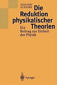 Die Reduktion Physikalischer Theorien: Ein Beitrag Zur Einheit Der Physik (Paperback, Softcover Repri)