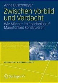 Zwischen Vorbild Und Verdacht: Wie M?ner Im Erzieherberuf M?nlichkeit Konstruieren (Paperback, 2013)