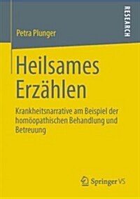 Heilsames Erz?len: Krankheitsnarrative Am Beispiel Der Hom?pathischen Behandlung Und Betreuung (Paperback, 2013)