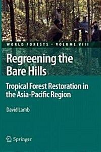 Regreening the Bare Hills: Tropical Forest Restoration in the Asia-Pacific Region (Paperback, 2011)