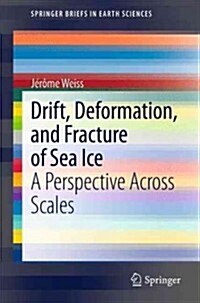 Drift, Deformation, and Fracture of Sea Ice: A Perspective Across Scales (Paperback, 2013)