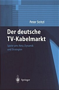 Der Deutsche TV-Kabelmarkt: Spiele Ums Netz Dynamik Und Strategien (Paperback, Softcover Repri)