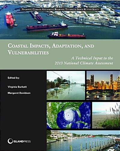 Coastal Impacts, Adaptation, and Vulnerabilities: A Technical Input to the 2013 National Climate Assessment (Paperback)