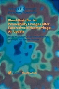 Blood-Brain Barrier Permeability Changes After Subarachnoid Haemorrhage: An Update: Clinical Implications, Experimental Findings, Challenges and Futur (Paperback, Softcover Repri)