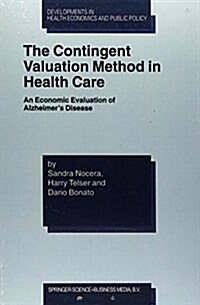 The Contingent Valuation Method in Health Care: An Economic Evaluation of Alzheimers Disease (Paperback, 2003)