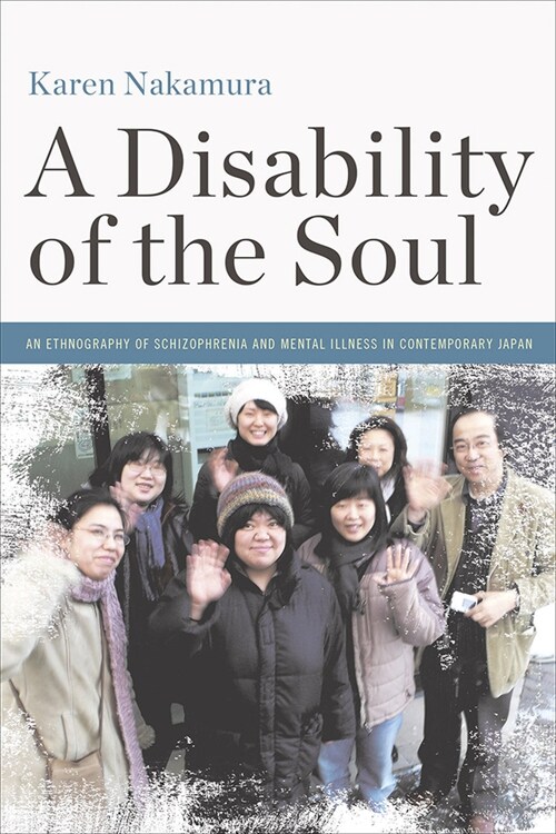 A Disability of the Soul: An Ethnography of Schizophrenia and Mental Illness in Contemporary Japan (Hardcover)