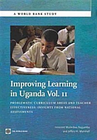 Improving Learning in Uganda: Problematic Curriculum Areas and Teacher Effectiveness -- Insights from National Assessments Volume 2 (Paperback)