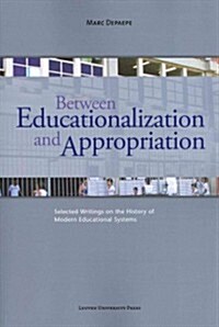 Between Educationalization and Appropriation: Selected Writings on the History of Modern Educational Systems (Paperback)
