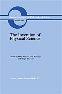 The Invention of Physical Science: Intersections of Mathematics, Theology and Natural Philosophy Since the Seventeenth Century Essays in Honor of Erwi (Paperback, 1992)