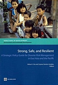 Strong, Safe, and Resilient: A Strategic Policy Guide for Disaster Risk Management in East Asia and the Pacific (Paperback)