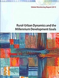 Global Monitoring Report 2013: Rural-Urban Dynamics and the Millennium Development Goals (Paperback, New)