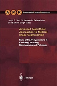 Advanced Algorithmic Approaches to Medical Image Segmentation : State-of-the-art Applications in Cardiology, Neurology, Mammography and Pathology (Paperback, Softcover reprint of the original 1st ed. 2002)