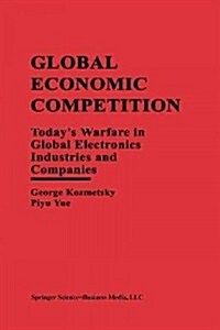 Global Economic Competition: Todays Warfare in Global Electronics Industries and Companies (Paperback, Softcover Repri)