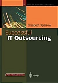 Successful IT Outsourcing : From Choosing a Provider to Managing the Project (Paperback, Softcover reprint of the original 1st ed. 2003)