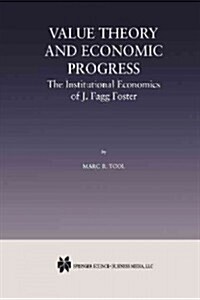 Value Theory and Economic Progress: The Institutional Economics of J. Fagg Foster: The Institutional Economics of J.Fagg Foster (Paperback, Softcover Repri)