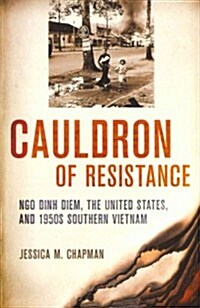 Cauldron of Resistance: Ngo Dinh Diem, the United States, and 1950s Southern Vietnam (Hardcover)