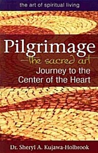 Pilgrimage--The Sacred Art: Journey to the Center of the Heart (Paperback)