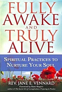 Fully Awake and Truly Alive: Spiritual Practices to Nurture Your Soul (Paperback)