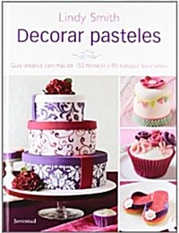 Decorar Pasteles: Guia Creativa Con Mas de 150 Tecnicas y 80 Trabajos Fracinantes (Hardcover)