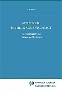 Niels Bohr: His Heritage and Legacy: An Anti-Realist View of Quantum Mechanics (Paperback, Softcover Repri)