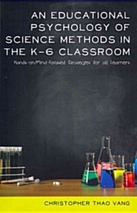 An Educational Psychology of Science Methods in the K-6 Classroom: Hands-On/Mind-Focused Strategies for All Learners (Paperback)