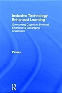 Inclusive Technology Enhanced Learning : Overcoming Cognitive, Physical, Emotional, and Geographic Challenges (Hardcover)