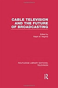 Cable Television and the Future of Broadcasting (Hardcover)