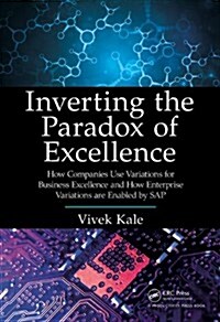 Inverting the Paradox of Excellence: How Companies Use Variations for Business Excellence and How Enterprise Variations Are Enabled by SAP (Hardcover)