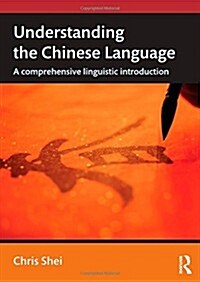 Understanding the Chinese Language : A Comprehensive Linguistic Introduction (Hardcover)