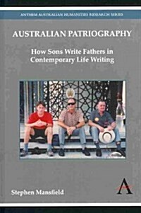 Australian Patriography : How Sons Write Fathers in Contemporary Life Writing (Hardcover)