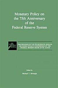 Monetary Policy on the 75th Anniversary of the Federal Reserve System: Proceedings of the Fourteenth Annual Economic Policy Conference of the Federal (Paperback, Softcover Repri)