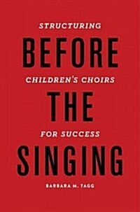 Before the Singing: Structuring Childrens Choirs for Success (Paperback)