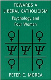 Towards a Liberal Catholicism: Psychology and Four Women (Paperback)