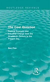 The Coal Question (Routledge Revivals) : Political Economy and Industrial Change from the Nineteenth Century to the Present Day (Hardcover)
