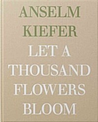 Anselm Kiefer - Let a Thousand Flowers Bloom (Hardcover)