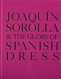 Joaquin Sorolla and the Glory of Spanish Dress (Hardcover)