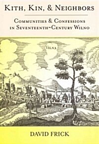 Kith, Kin, and Neighbors: Communities and Confessions in Seventeenth-Century Wilno (Hardcover)