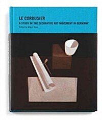 Le Corbusier: A Study of the Decorative Art Movement in Germany (Hardcover)