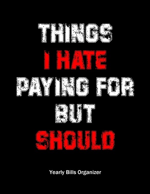 Things I Hate Paying For But I Should - Yearly Bills Organizer: Funny Monthly Bill Budget Organizer Planner - To Help You Organize Weekly and Daily Ex (Paperback)