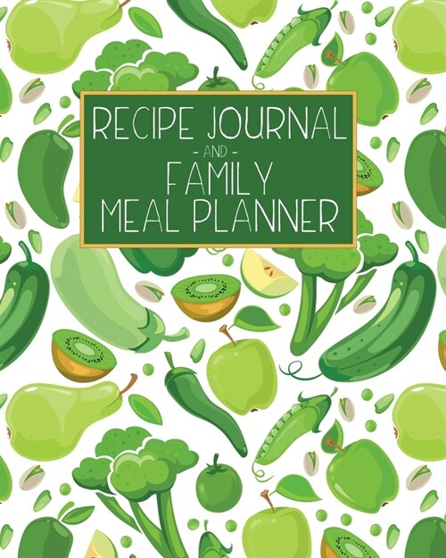 Recipe Journal and Family Meal Planner: Fresh Green Vegetables - Space for more than 250 Tasty Recipes - 52 Week Breakfast Lunch Dinner Organizer - Gr (Paperback)