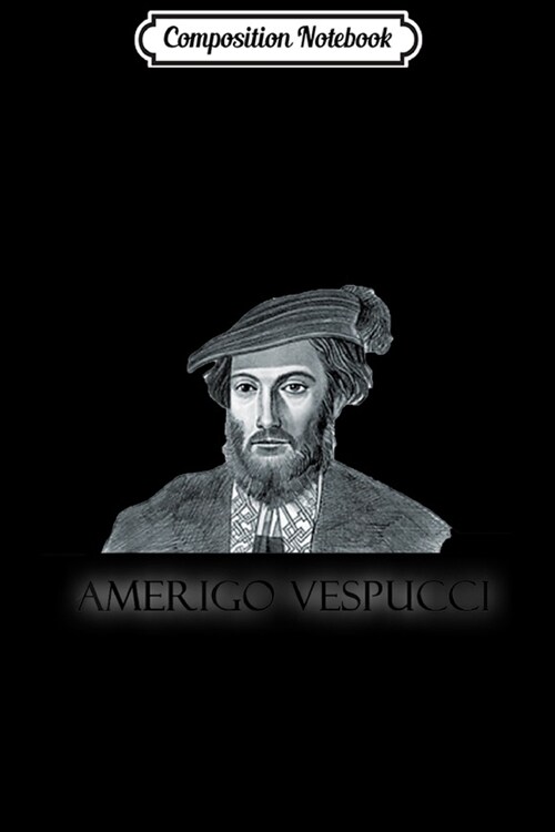 Composition Notebook: AMERIGO VESPUCCI ITALIAN EXPLORER CARTOGRAPHER Journal/Notebook Blank Lined Ruled 6x9 100 Pages (Paperback)