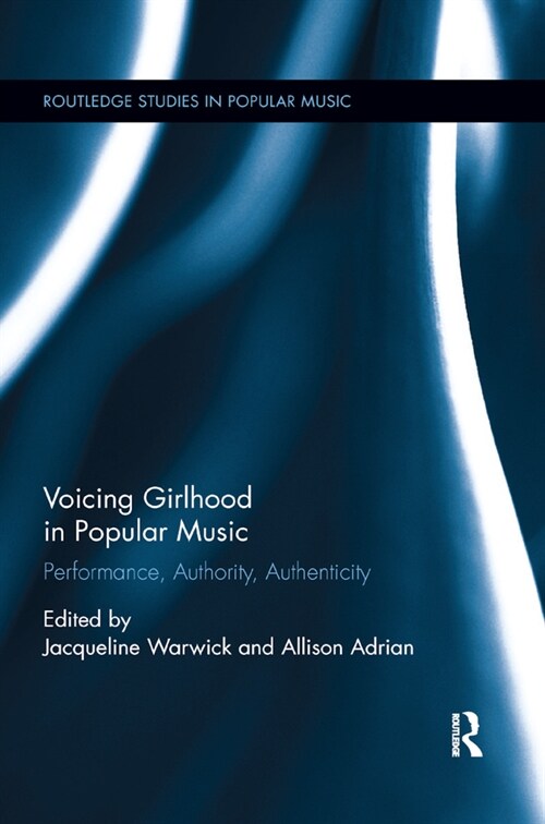 Voicing Girlhood in Popular Music : Performance, Authority, Authenticity (Paperback)