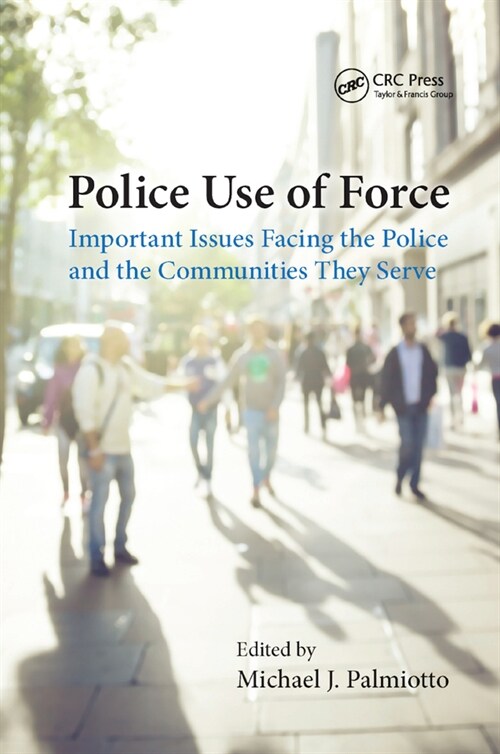 Police Use of Force : Important Issues Facing the Police and the Communities They Serve (Paperback)