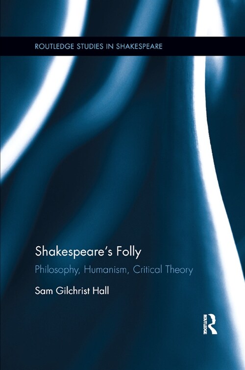 Shakespeares Folly : Philosophy, Humanism, Critical Theory (Paperback)