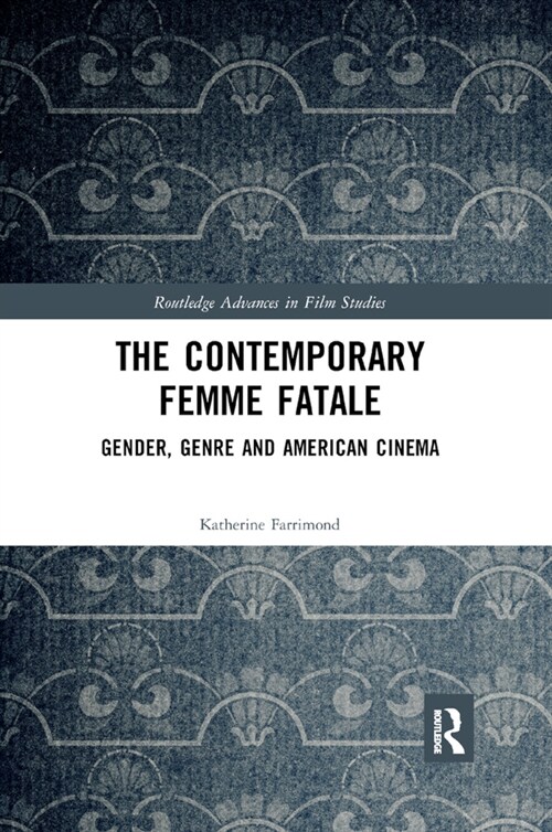 The Contemporary Femme Fatale : Gender, Genre and American Cinema (Paperback)