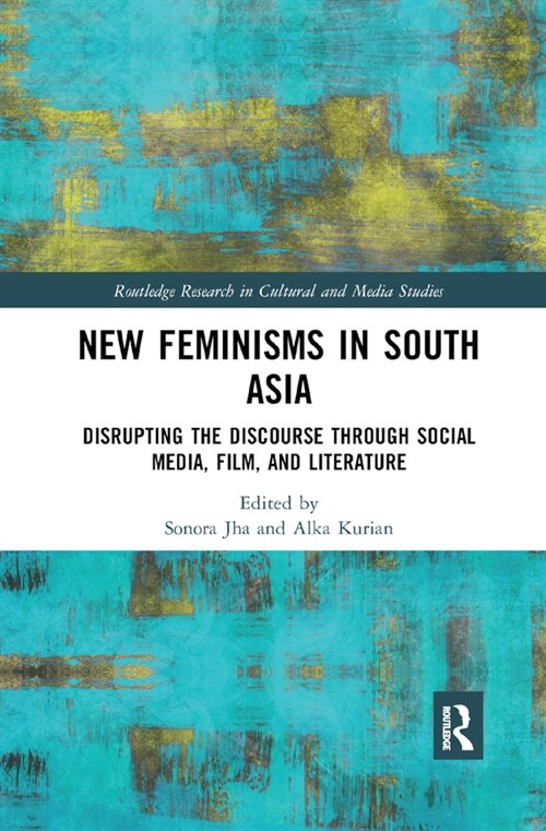 New Feminisms in South Asian Social Media, Film, and Literature : Disrupting the Discourse (Paperback)