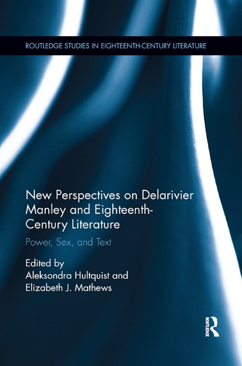 New Perspectives on Delarivier Manley and Eighteenth Century Literature : Power, Sex, and Text (Paperback)